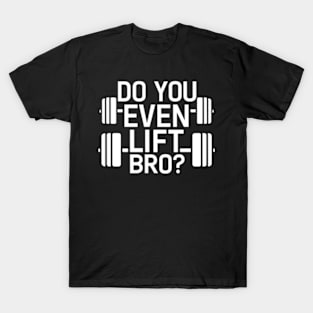 Do You Even Lift Bro.? T-Shirt